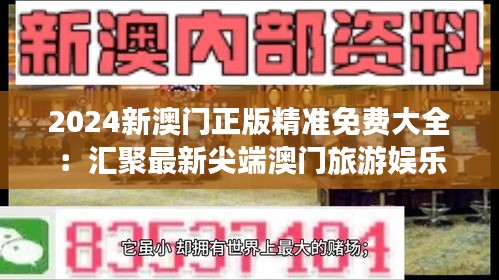 2024新澳门正版精准免费大全：汇聚最新尖端澳门旅游娱乐资讯