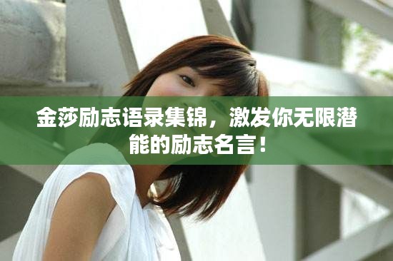 金莎励志语录集锦,激发你无限潜能的励志名言!