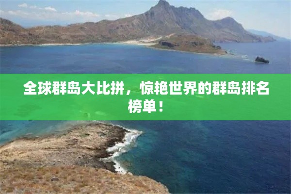 全球群岛大比拼，惊艳世界的群岛排名榜单！