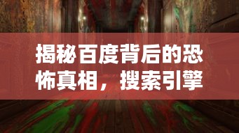 揭秘百度背后的恐怖真相，搜索引擎隐藏的无尽恐惧！
