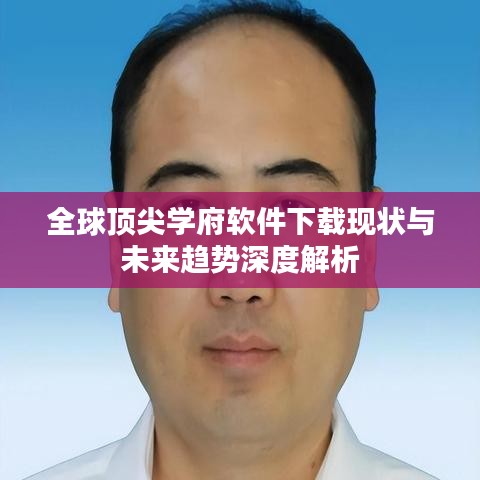 全球顶尖学府软件下载现状与未来趋势深度解析