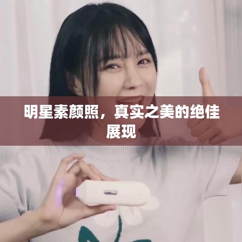 明星素颜照，真实之美的绝佳展现