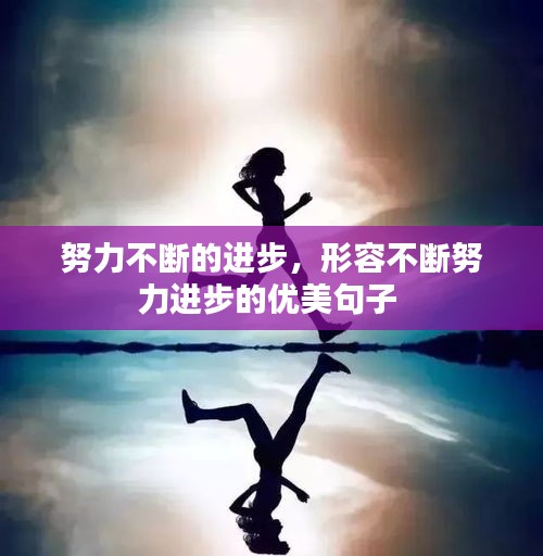 努力不断的进步，形容不断努力进步的优美句子 