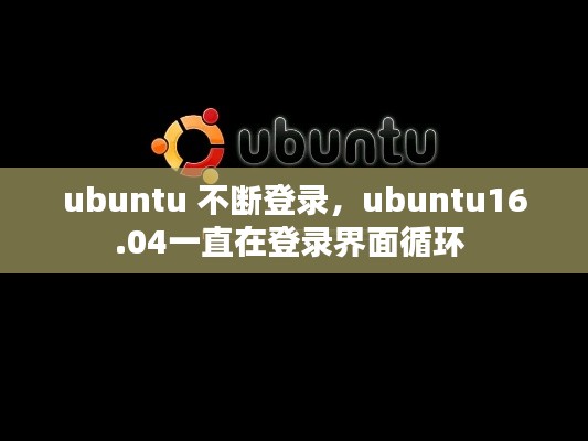ubuntu 不断登录，ubuntu16.04一直在登录界面循环 