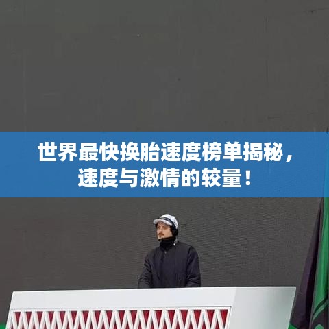 世界最快换胎速度榜单揭秘，速度与激情的较量！