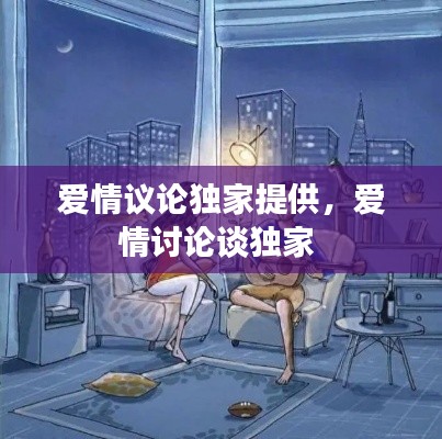 爱情议论独家提供，爱情讨论谈独家 