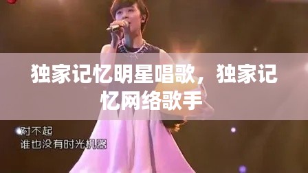 独家记忆明星唱歌，独家记忆网络歌手 