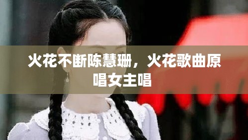 火花不断陈慧珊，火花歌曲原唱女主唱 