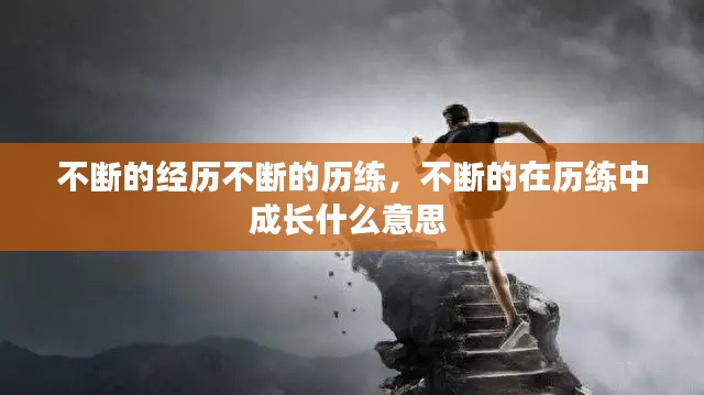 不断的经历不断的历练，不断的在历练中成长什么意思 