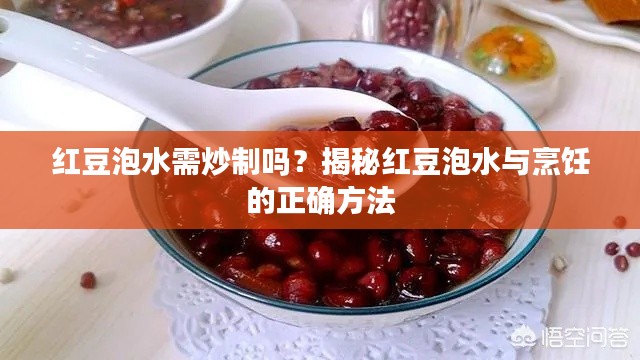 红豆泡水需炒制吗？揭秘红豆泡水与烹饪的正确方法