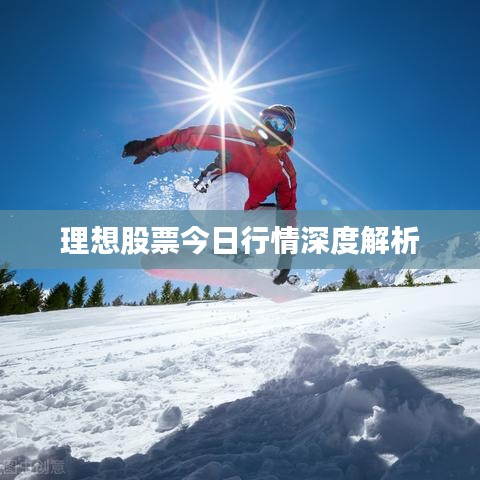 理想股票今日行情深度解析