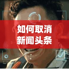 如何取消新闻头条解锁？详细步骤与操作指南